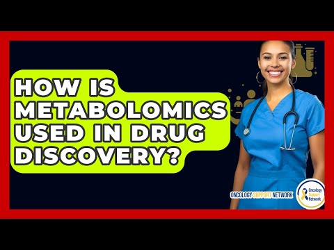 How Is Metabolomics Used In Drug Discovery? - Oncology Support Network