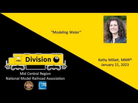 Division 8, MCR, NMRA Presentation, January 21, 2023 - Kathy Millatt MMR, &quot;Modeling Water&quot;