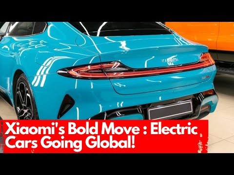 Xiaomi&#039;s Bold Move : Electric Cars Going Global!