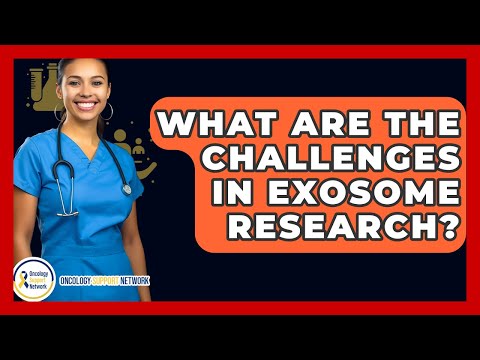 What Are The Challenges In Exosome Research? - Oncology Support Network