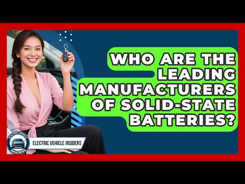 Who Are the Leading Manufacturers of Solid-State Batteries? | Electric Vehicle Insiders News