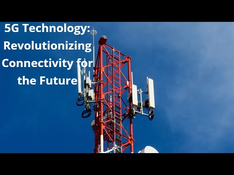 5G Technology: Revolutionizing Connectivity for the Future