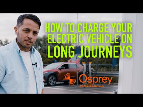 HOW TO CHARGE your Electric Vehicle on Long Journeys: Featuring OSPREY EV Charging Network