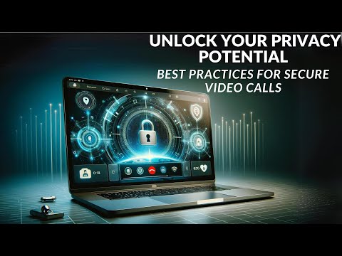 Unlock Your Privacy Potential: Best Practices for Secure Video Calls